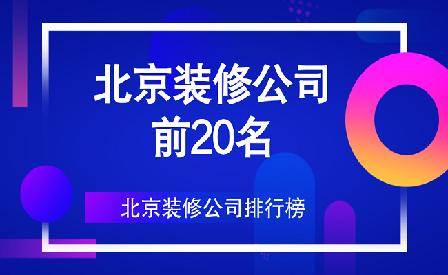 北京裝修公司前20名（口碑、實(shí)力排行）
